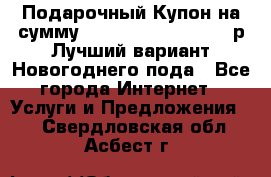 Подарочный Купон на сумму 500, 800, 1000, 1200 р Лучший вариант Новогоднего пода - Все города Интернет » Услуги и Предложения   . Свердловская обл.,Асбест г.